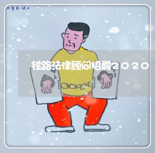铁路法律顾问招聘2020 铁路法律顾问招聘2020