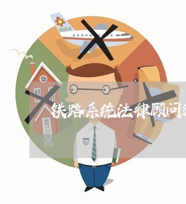 铁路系统法律顾问述职报告/2023061743826 铁路系统法律顾问述职报告/2023061743826