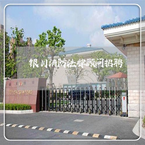 银川消防法律顾问招聘/2023061717150