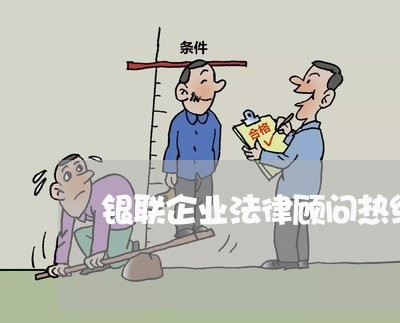 银联企业法律顾问热线 银联企业法律顾问热线