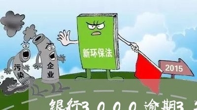 银行3000逾期3年要还好多 银行3000逾期3年要还好多