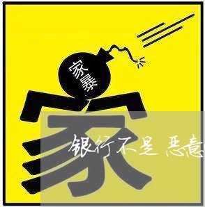 银行不是恶意逾期还款证明 银行不是恶意逾期还款证明