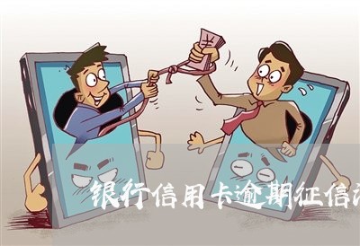银行信用卡逾期征信消除