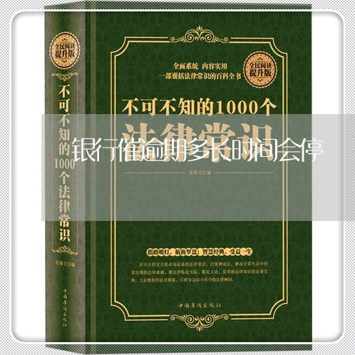 银行催逾期多长时间会停 银行催逾期多长时间会停