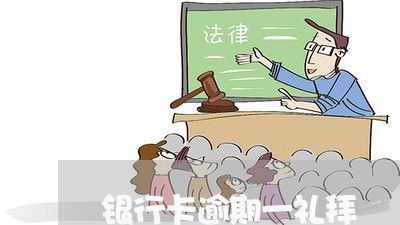 银行卡逾期一礼拜 银行卡逾期一礼拜