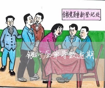 银行压单导致逾期 银行压单导致逾期