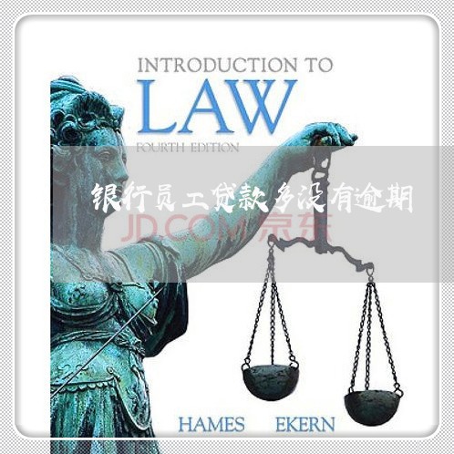 银行员工贷款多没有逾期 银行员工贷款多没有逾期