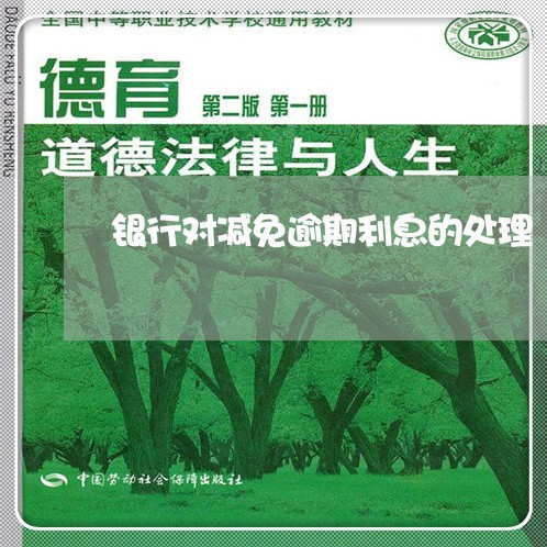 银行对减免逾期利息的处理 银行对减免逾期利息的处理