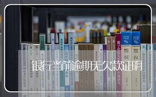 银行当前逾期无欠款证明 银行当前逾期无欠款证明