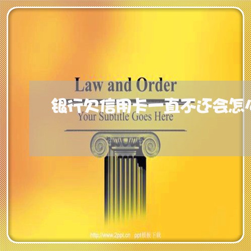 银行欠信用卡一直不还会怎么样 银行欠信用卡一直不还会怎么样