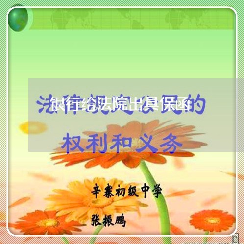 银行给法院出具保函 银行给法院出具保函