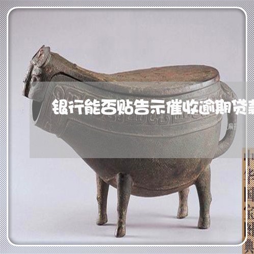 银行能否贴告示催收逾期贷款