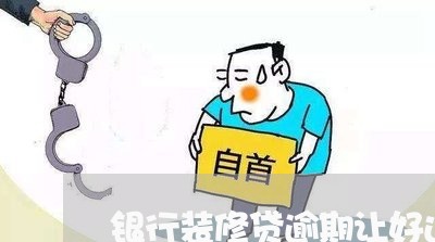 银行装修贷逾期让好还全款 银行装修贷逾期让好还全款