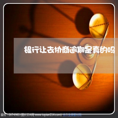 银行让去协商逾期是真的吗 银行让去协商逾期是真的吗