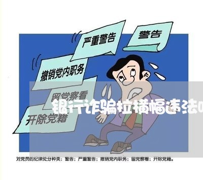 银行诈骗拉横幅违法吗 银行诈骗拉横幅违法吗