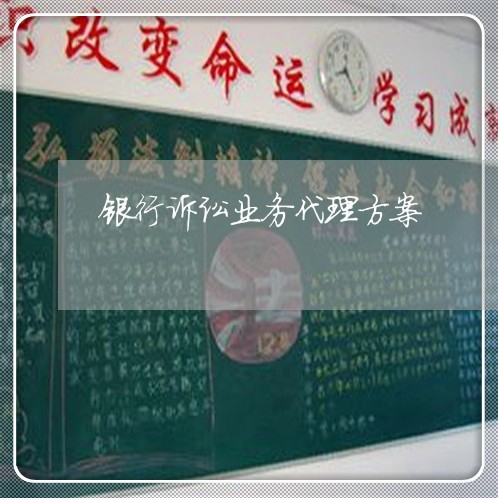 银行诉讼业务代理方案 银行诉讼业务代理方案
