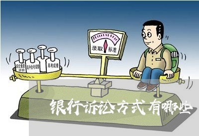 银行诉讼方式有哪些 银行诉讼方式有哪些