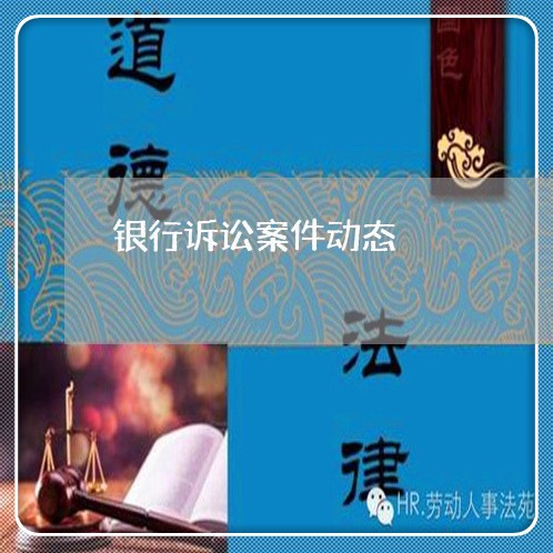 银行诉讼案件动态 银行诉讼案件动态