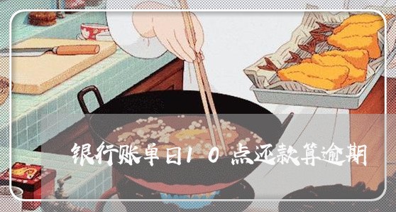 银行账单日10点还款算逾期