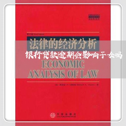 银行贷款逾期会影响子女吗 银行贷款逾期会影响子女吗