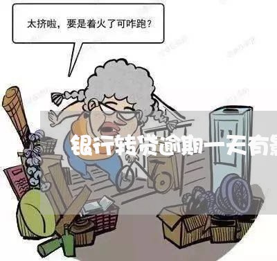 银行转贷逾期一天有影响吗 银行转贷逾期一天有影响吗