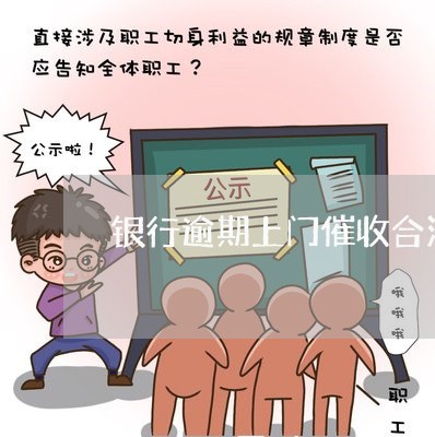 银行逾期上门催收合法吗/2023022837259