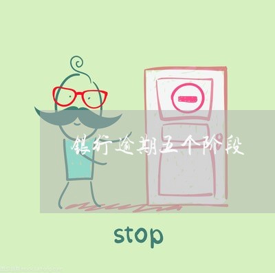 银行逾期五个阶段 银行逾期五个阶段