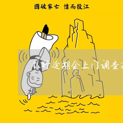 银行逾期会上门调查案件定性 银行逾期会上门调查案件定性