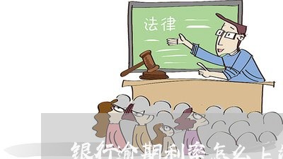 银行逾期利率怎么上浮 银行逾期利率怎么上浮