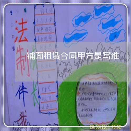 铺面租赁合同甲方是写谁/2023041249394 铺面租赁合同甲方是写谁/2023041249394