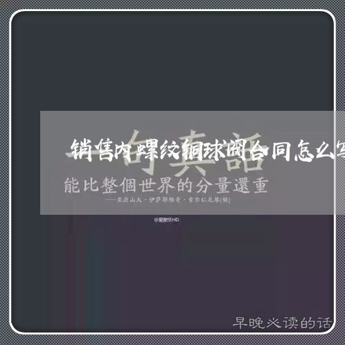 销售内螺纹铜球阀合同怎么写/2023041576936 销售内螺纹铜球阀合同怎么写/2023041576936