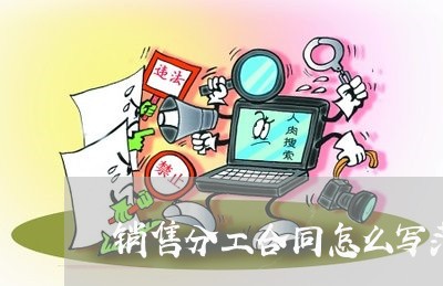 销售分工合同怎么写范本/2023040174724 销售分工合同怎么写范本/2023040174724