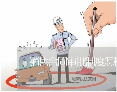 销售合同审批制度怎样写/2023022781736