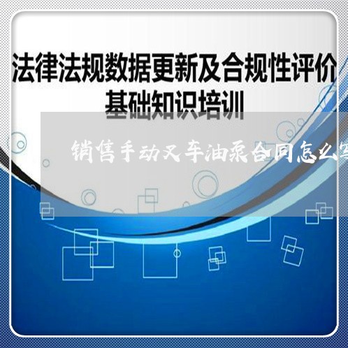 销售手动叉车油泵合同怎么写/2023022581617 销售手动叉车油泵合同怎么写/2023022581617