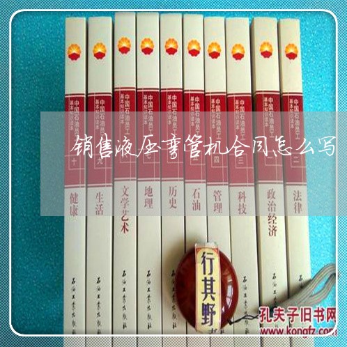 销售液压弯管机合同怎么写/2023022737248 销售液压弯管机合同怎么写/2023022737248