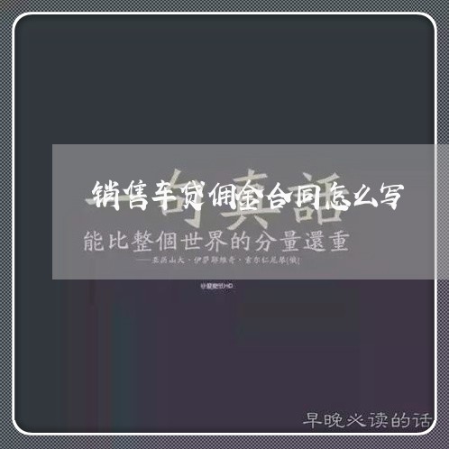 销售车贷佣金合同怎么写/2023011717039