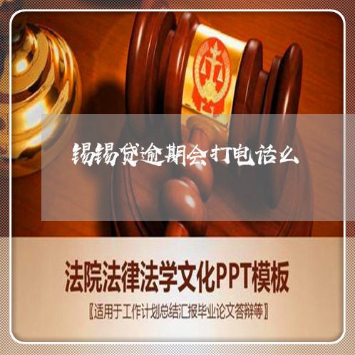 锡锡贷逾期会打电话么 锡锡贷逾期会打电话么
