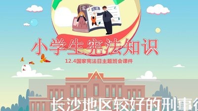 长沙地区较好的刑事律师哪里找