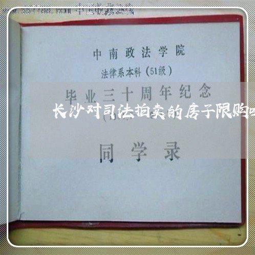 长沙对司法拍卖的房子限购吗 长沙对司法拍卖的房子限购吗