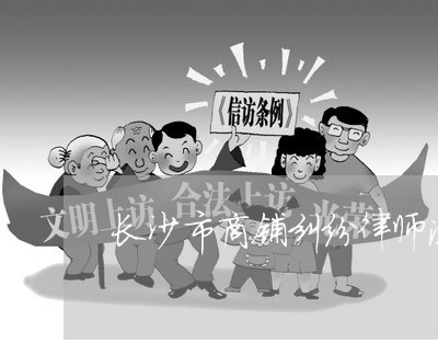 长沙市商铺纠纷律师法律咨询 长沙市商铺纠纷律师法律咨询