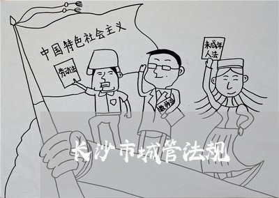 长沙市城管法规 长沙市城管法规