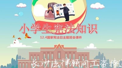 长沙法律顾问工资待遇 长沙法律顾问工资待遇