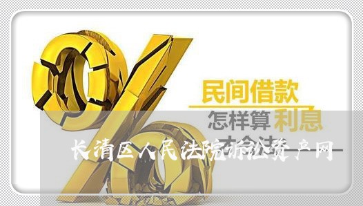 长清区人民法院诉讼资产网 长清区人民法院诉讼资产网