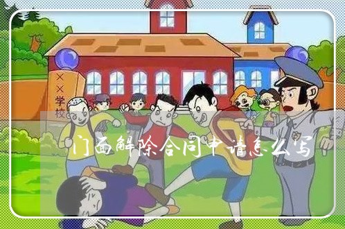 门面解除合同申请怎么写/2023022792058 门面解除合同申请怎么写/2023022792058