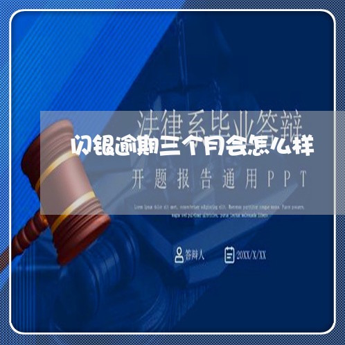 闪银逾期三个月会怎么样