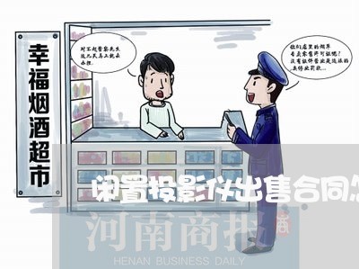 闲置投影仪出售合同怎么写/2023041439590