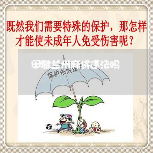 闲雅兰州麻将违法吗 闲雅兰州麻将违法吗