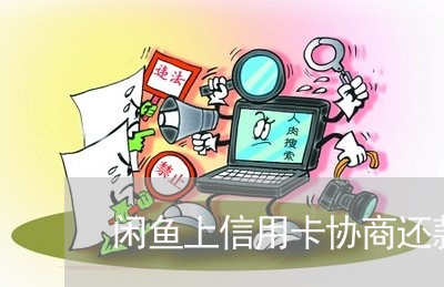 闲鱼上信用卡协商还款 闲鱼上信用卡协商还款