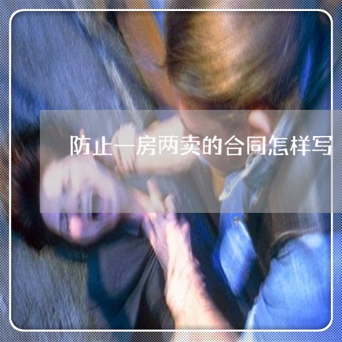 防止一房两卖的合同怎样写/2023061696938