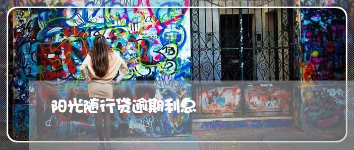 阳光随行贷逾期利息 阳光随行贷逾期利息